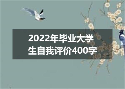 2022年毕业大学生自我评价400字