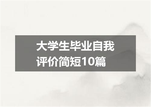 大学生毕业自我评价简短10篇