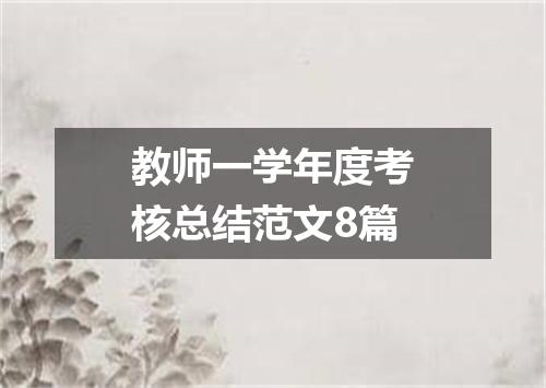教师一学年度考核总结范文8篇