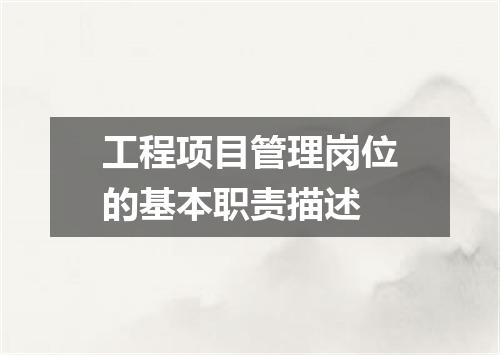 工程项目管理岗位的基本职责描述
