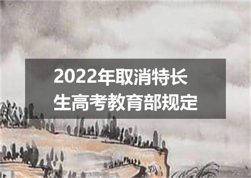2022年取消特长生高考教育部规定