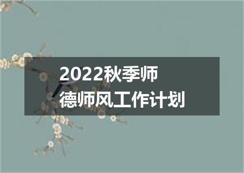 2022秋季师德师风工作计划