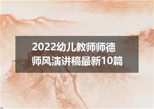 2022幼儿教师师德师风演讲稿最新10篇
