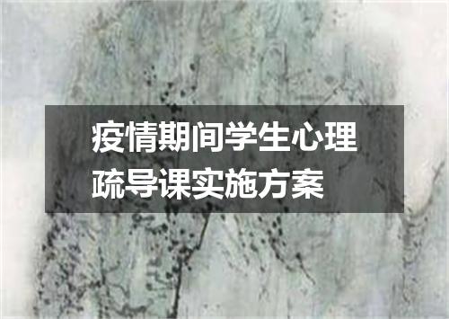 疫情期间学生心理疏导课实施方案