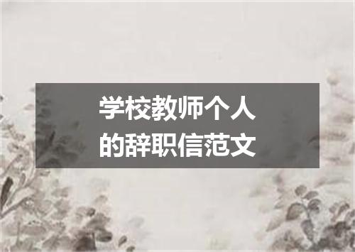 学校教师个人的辞职信范文