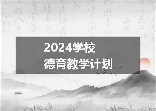 2024学校德育教学计划