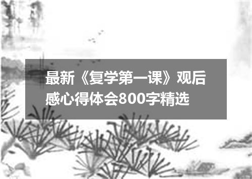 最新《复学第一课》观后感心得体会800字精选