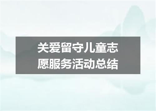 关爱留守儿童志愿服务活动总结