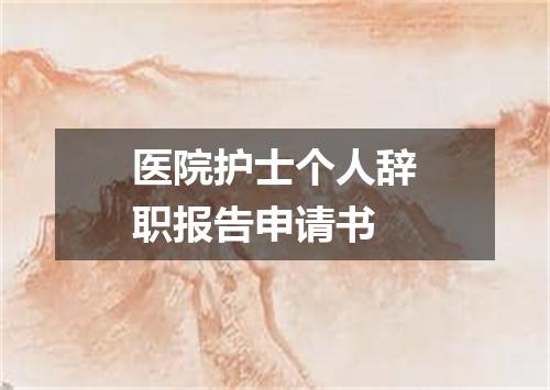医院护士个人辞职报告申请书
