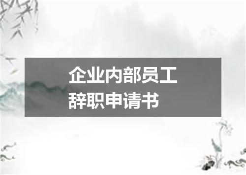 企业内部员工辞职申请书