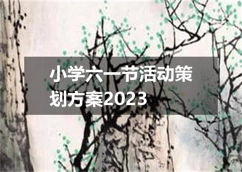 小学六一节活动策划方案2023