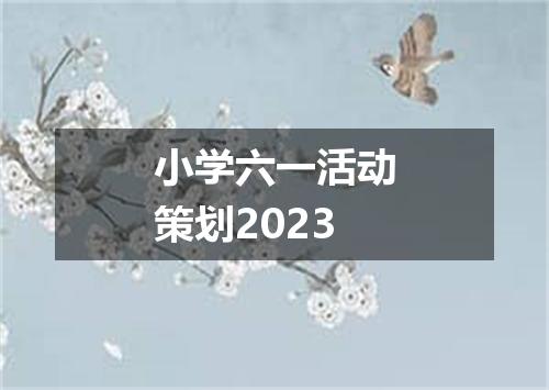 小学六一活动策划2023