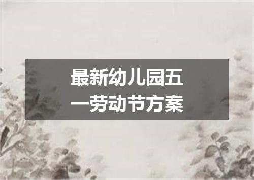 最新幼儿园五一劳动节方案