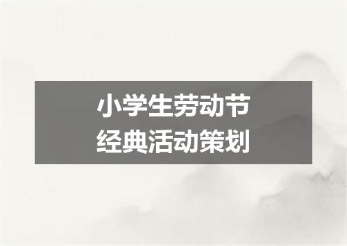 小学生劳动节经典活动策划