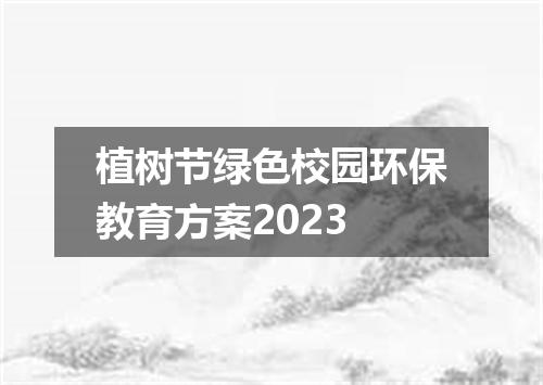 植树节绿色校园环保教育方案2023