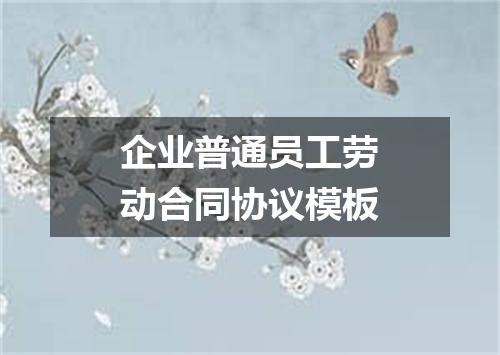 企业普通员工劳动合同协议模板