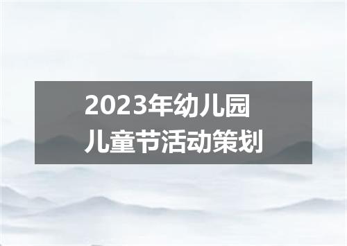 2023年幼儿园儿童节活动策划