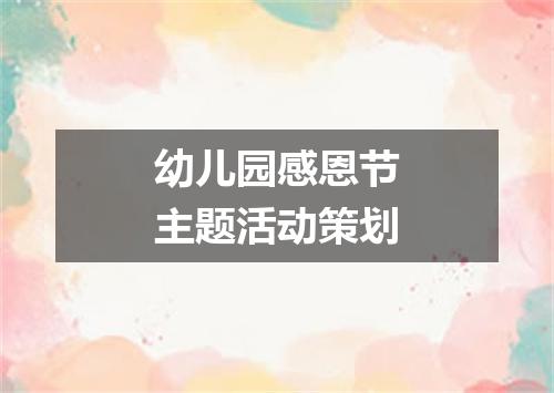 幼儿园感恩节主题活动策划