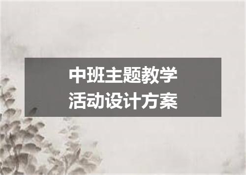 中班主题教学活动设计方案