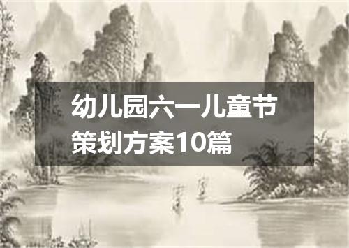 幼儿园六一儿童节策划方案10篇