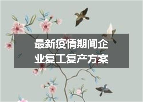 最新疫情期间企业复工复产方案