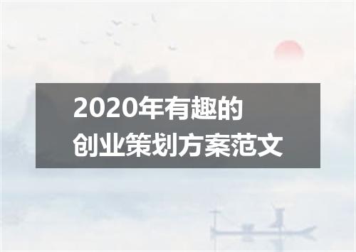 2020年有趣的创业策划方案范文