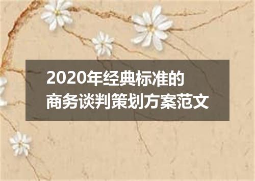2020年经典标准的商务谈判策划方案范文