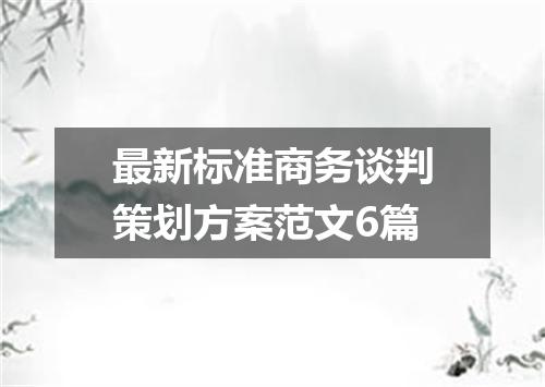 最新标准商务谈判策划方案范文6篇