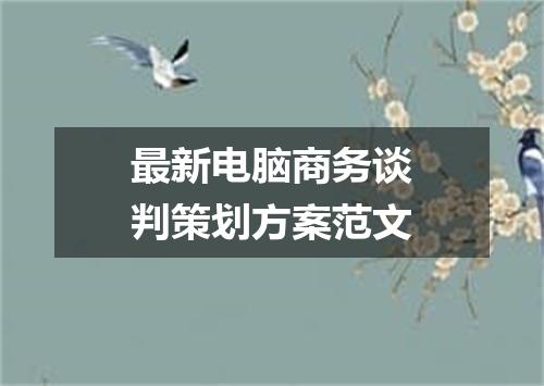 最新电脑商务谈判策划方案范文