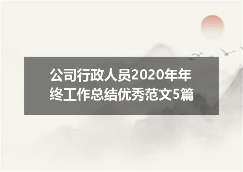 公司行政人员2020年年终工作总结优秀范文5篇
