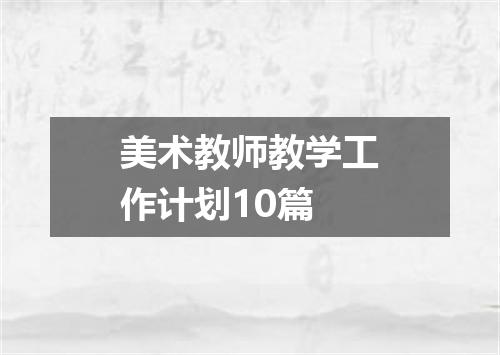 美术教师教学工作计划10篇