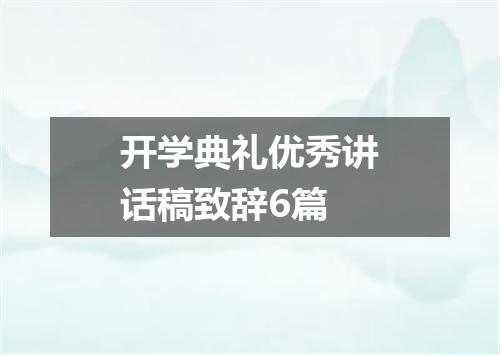 开学典礼优秀讲话稿致辞6篇