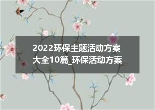 2022环保主题活动方案大全10篇_环保活动方案