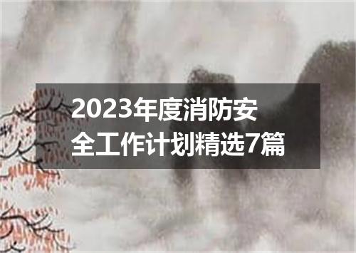 2023年度消防安全工作计划精选7篇