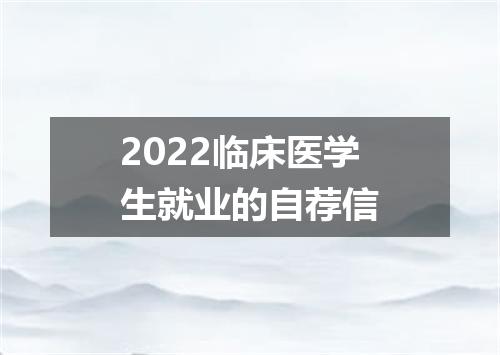 2022临床医学生就业的自荐信