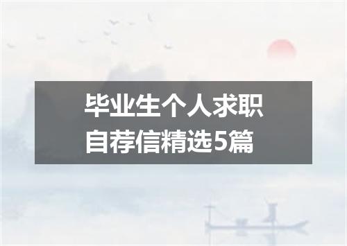 毕业生个人求职自荐信精选5篇