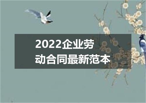 2022企业劳动合同最新范本