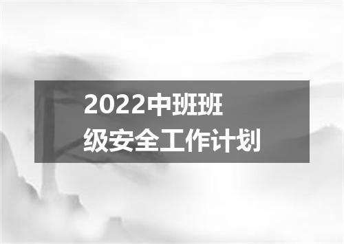 2022中班班级安全工作计划