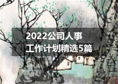 2022公司人事工作计划精选5篇
