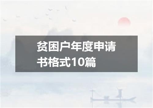 贫困户年度申请书格式10篇