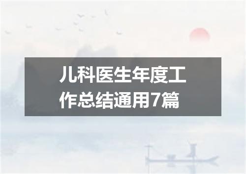 儿科医生年度工作总结通用7篇
