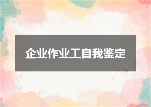 企业作业工自我鉴定