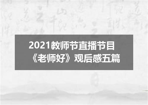 2021教师节直播节目《老师好》观后感五篇