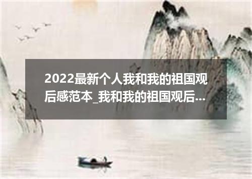 2022最新个人我和我的祖国观后感范本_我和我的祖国观后感