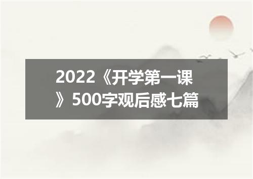 2022《开学第一课》500字观后感七篇
