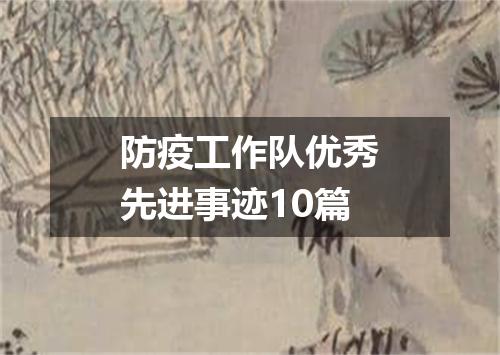 防疫工作队优秀先进事迹10篇
