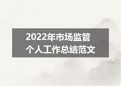 2022年市场监管个人工作总结范文