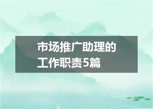 市场推广助理的工作职责5篇