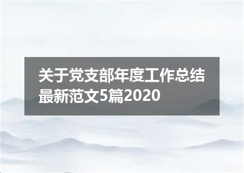 关于党支部年度工作总结最新范文5篇2020