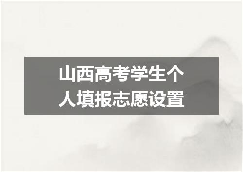 山西高考学生个人填报志愿设置